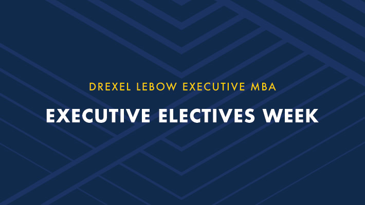 Text graphic saying Drexel LeBow EMBA Executive Electives Week