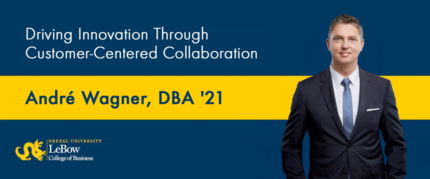 Driving Innovation Through Customer-Centered Collaboration, André Wagner, DBA '21